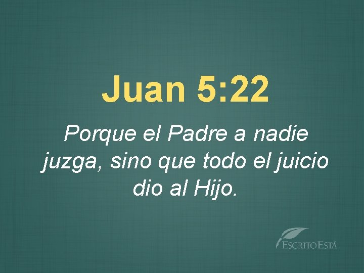 Juan 5: 22 Porque el Padre a nadie juzga, sino que todo el juicio