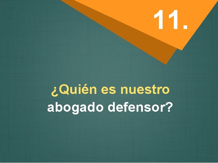 11. ¿Quién es nuestro abogado defensor? 