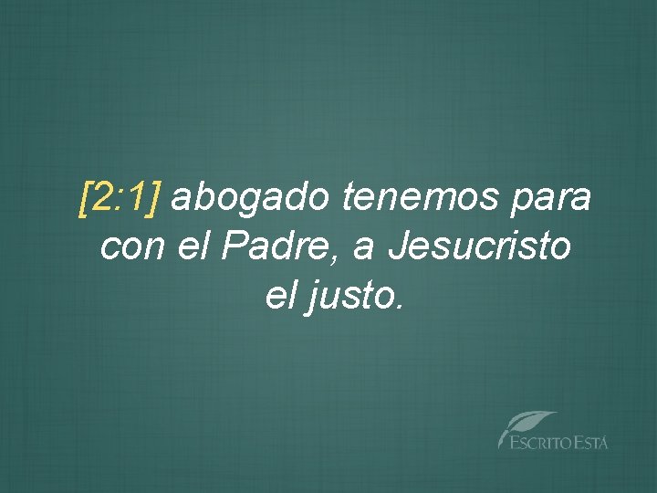[2: 1] abogado tenemos para con el Padre, a Jesucristo el justo. 