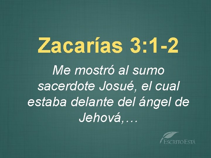 Zacarías 3: 1 -2 Me mostró al sumo sacerdote Josué, el cual estaba delante