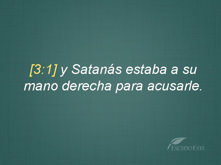 [3: 1] y Satanás estaba a su mano derecha para acusarle. 