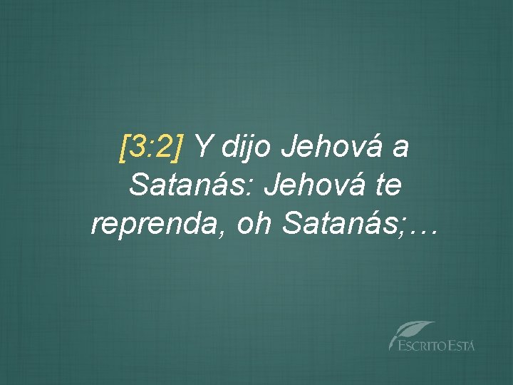 [3: 2] Y dijo Jehová a Satanás: Jehová te reprenda, oh Satanás; … 