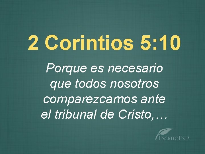 2 Corintios 5: 10 Porque es necesario que todos nosotros comparezcamos ante el tribunal