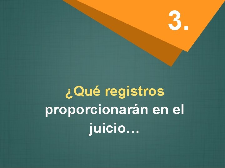 3. ¿Qué registros proporcionarán en el juicio… 