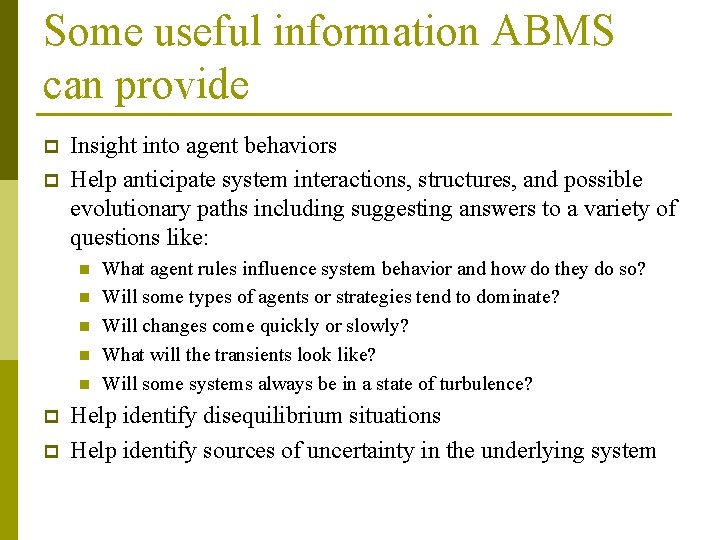Some useful information ABMS can provide p p Insight into agent behaviors Help anticipate