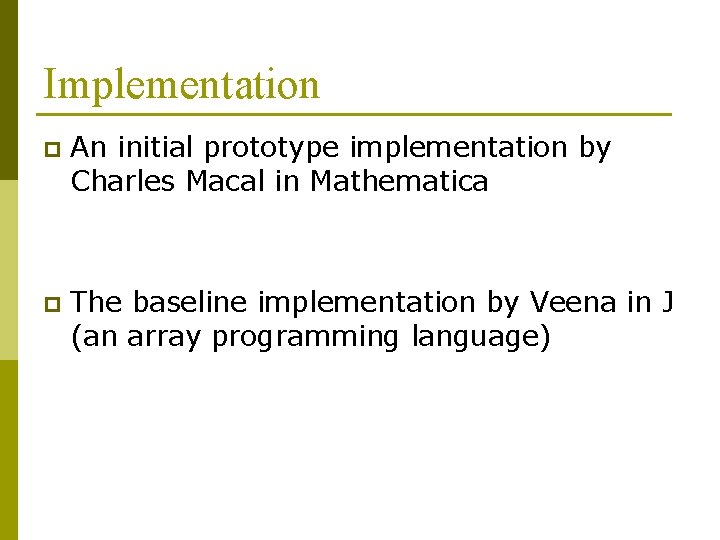 Implementation p An initial prototype implementation by Charles Macal in Mathematica p The baseline