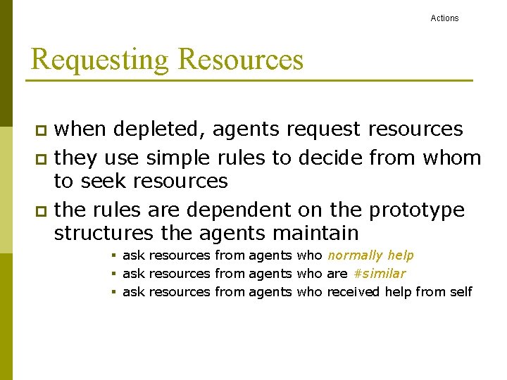 Actions Requesting Resources when depleted, agents request resources p they use simple rules to