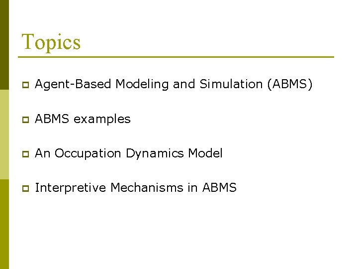 Topics p Agent-Based Modeling and Simulation (ABMS) p ABMS examples p An Occupation Dynamics