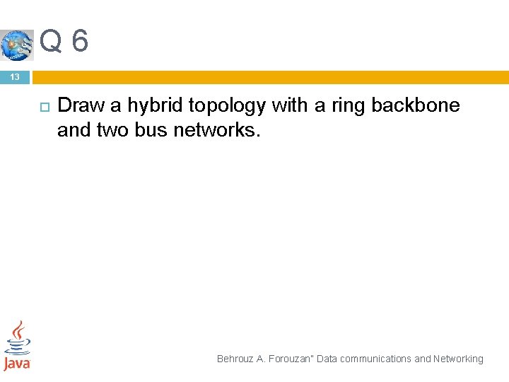 Q 6 13 Draw a hybrid topology with a ring backbone and two bus