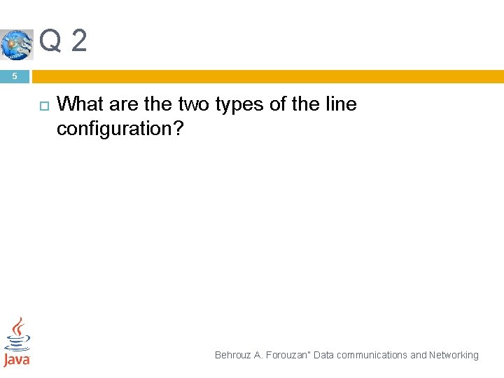 Q 2 5 What are the two types of the line configuration? Behrouz A.