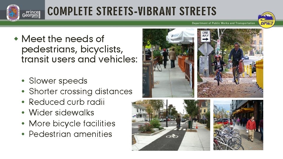 COMPLETE STREETS-VIBRANT STREETS w Meet the needs of pedestrians, bicyclists, transit users and vehicles: