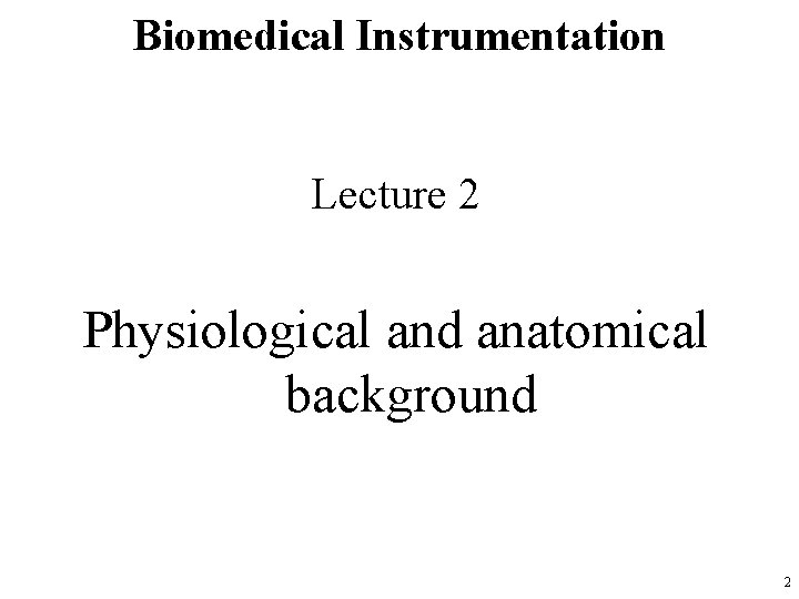 Biomedical Instrumentation Lecture 2 Physiological and anatomical background 2 