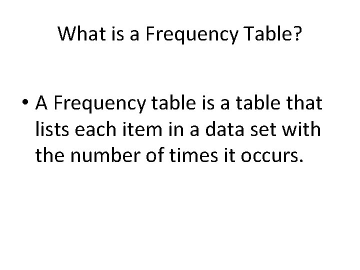 What is a Frequency Table? • A Frequency table is a table that lists