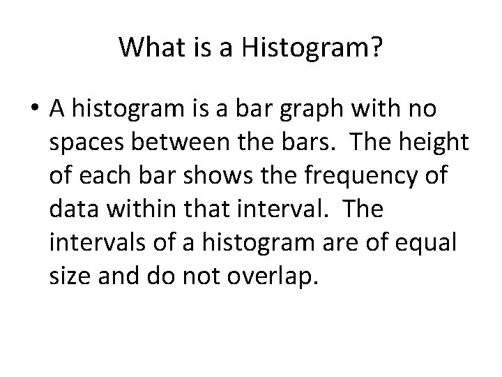 What is a Histogram? • A histogram is a bar graph with no spaces