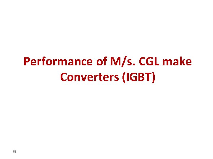 Performance of M/s. CGL make Converters (IGBT) 35 