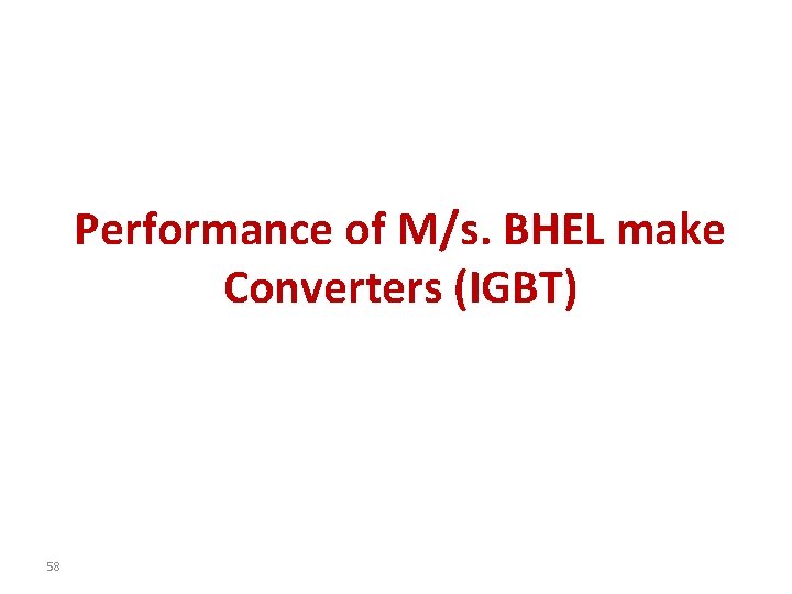 Performance of M/s. BHEL make Converters (IGBT) 58 