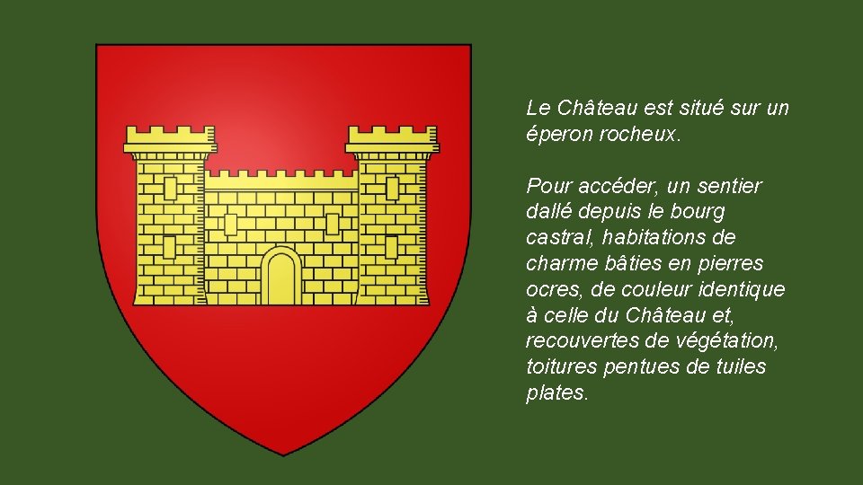 Le Château est situé sur un éperon rocheux. Pour accéder, un sentier dallé depuis