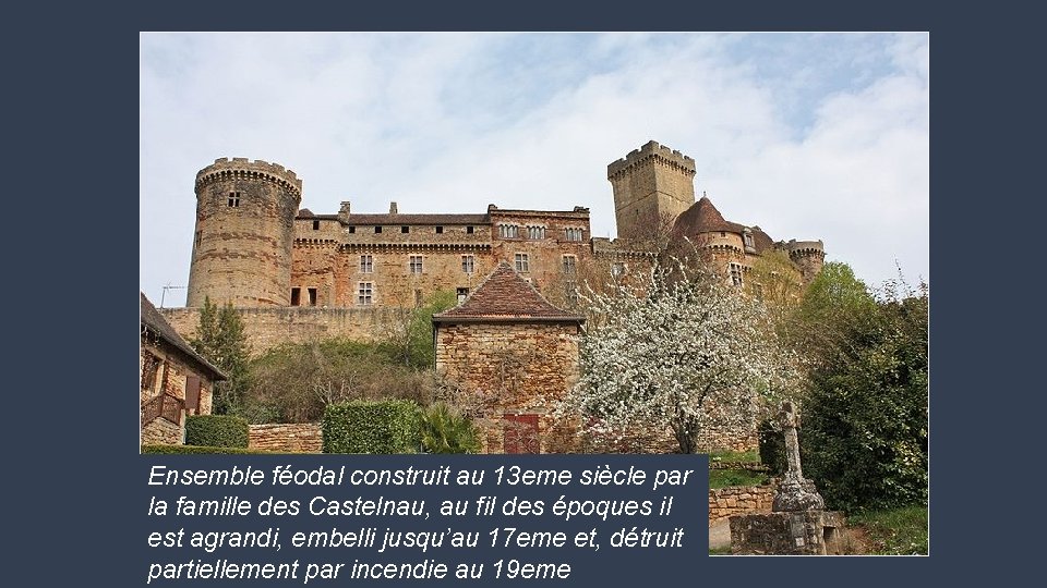 Ensemble féodal construit au 13 eme siècle par la famille des Castelnau, au fil