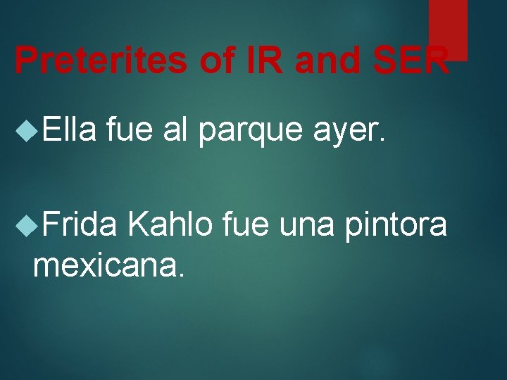 Preterites of IR and SER Ella fue al parque ayer. Frida Kahlo fue una