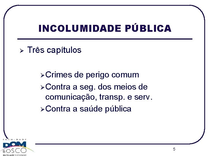 INCOLUMIDADE PÚBLICA Ø Três capítulos Ø Crimes de perigo comum Ø Contra a seg.