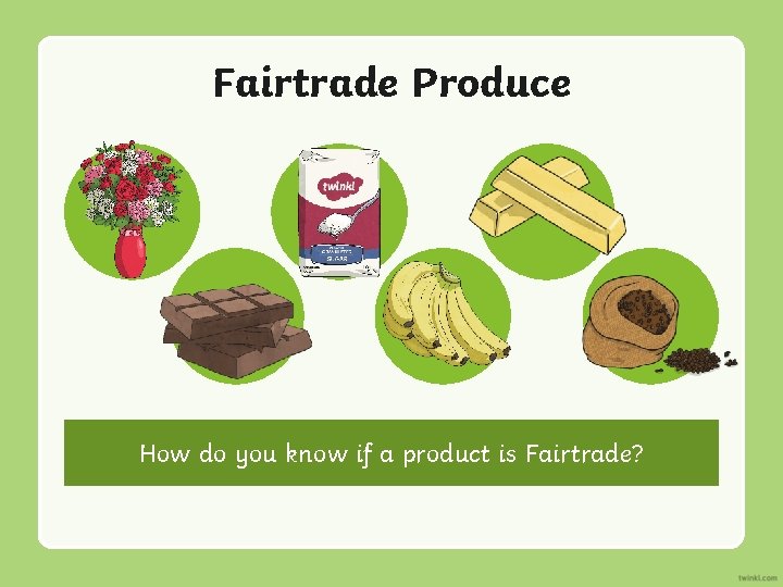 Fairtrade Produce How do you know if a product is Fairtrade? 