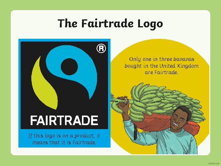 The Fairtrade Logo Only one in three bananas bought in the United Kingdom are