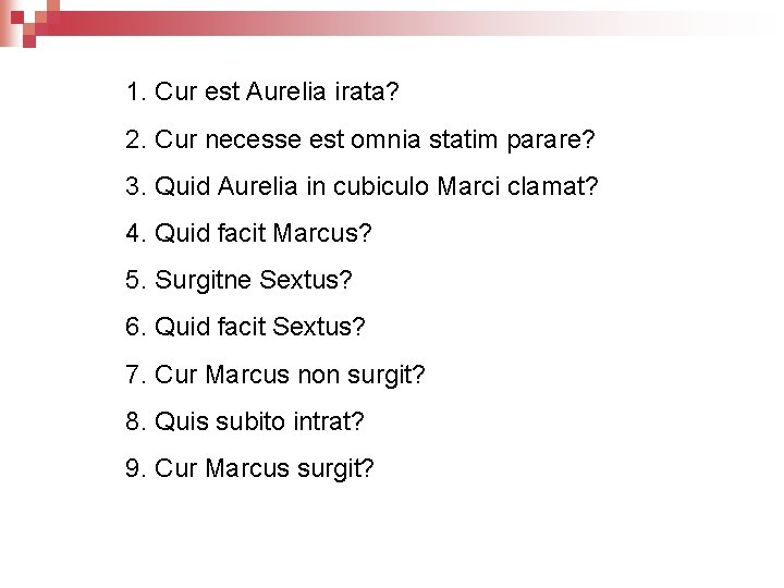 1. Cur est Aurelia irata? 2. Cur necesse est omnia statim parare? 3. Quid