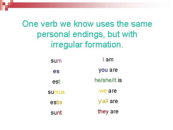 One verb we know uses the same personal endings, but with irregular formation. sum