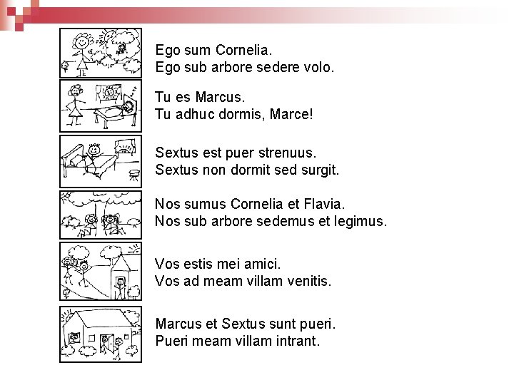 Ego sum Cornelia. Ego sub arbore sedere volo. Tu es Marcus. Tu adhuc dormis,