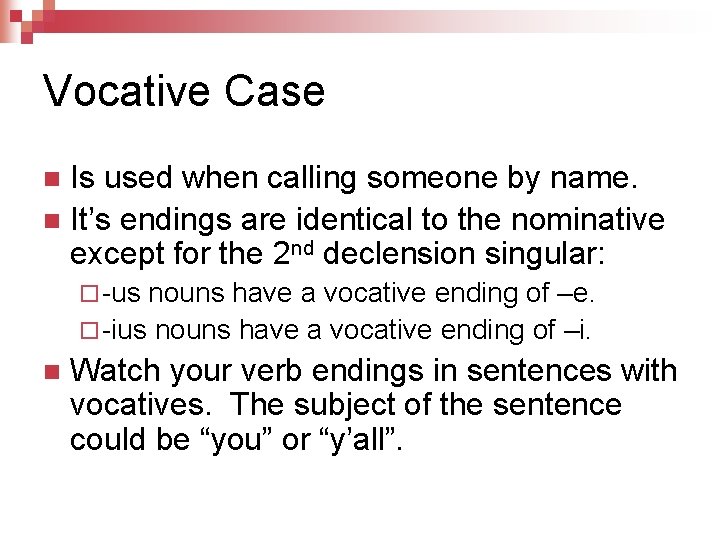 Vocative Case Is used when calling someone by name. n It’s endings are identical