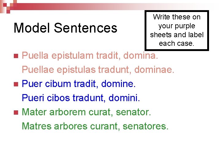 Model Sentences Write these on your purple sheets and label each case. Puella epistulam