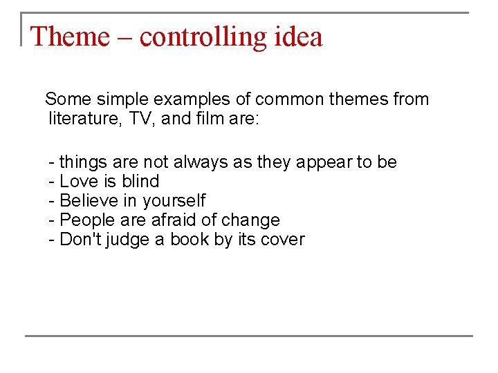 Theme – controlling idea Some simple examples of common themes from literature, TV, and