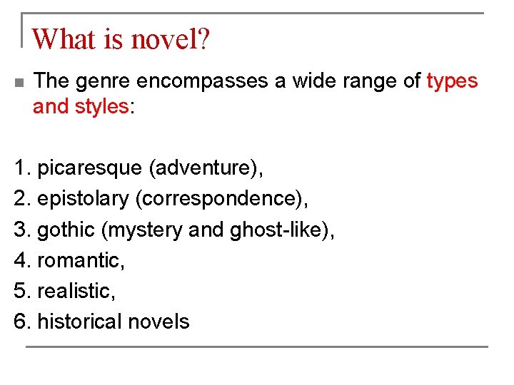 What is novel? n The genre encompasses a wide range of types and styles: