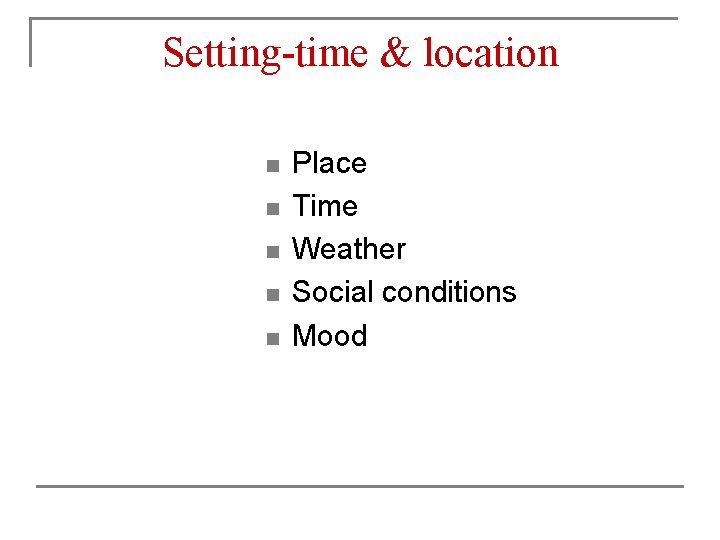 Setting-time & location n n Place Time Weather Social conditions Mood 