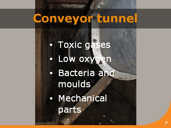 Conveyor tunnel • Toxic gases • Low oxygen • Bacteria and moulds • Mechanical
