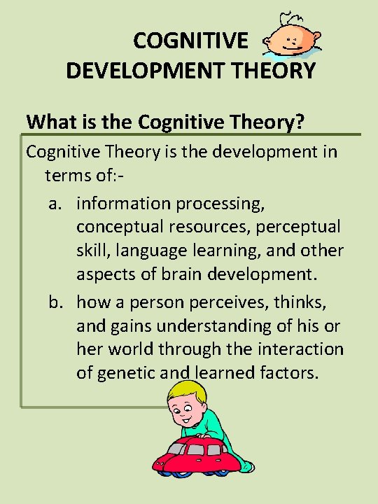 COGNITIVE DEVELOPMENT THEORY What is the Cognitive Theory? Cognitive Theory is the development in