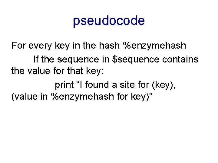 pseudocode For every key in the hash %enzymehash If the sequence in $sequence contains