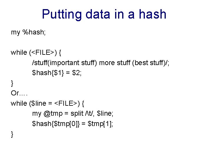 Putting data in a hash my %hash; while (<FILE>) { /stuff(important stuff) more stuff