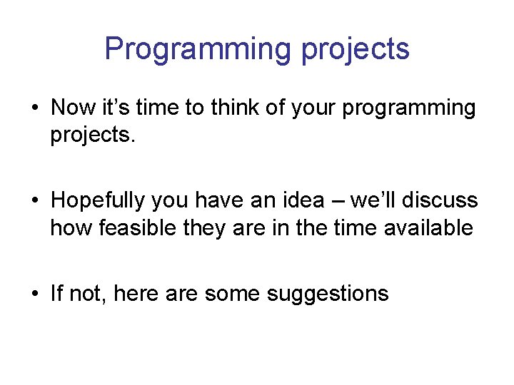 Programming projects • Now it’s time to think of your programming projects. • Hopefully