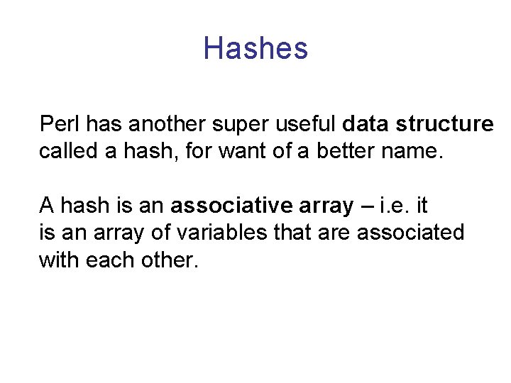 Hashes Perl has another super useful data structure called a hash, for want of