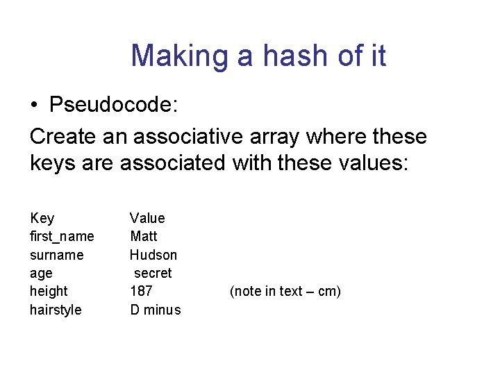 Making a hash of it • Pseudocode: Create an associative array where these keys