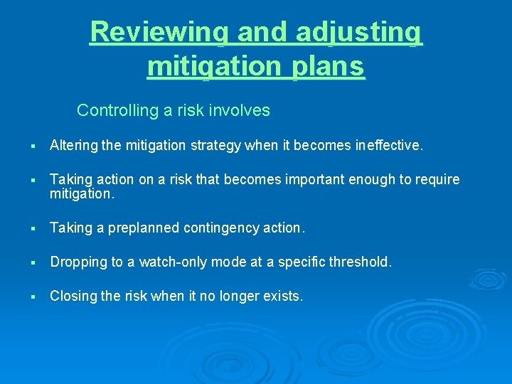 Reviewing and adjusting mitigation plans Controlling a risk involves § Altering the mitigation strategy