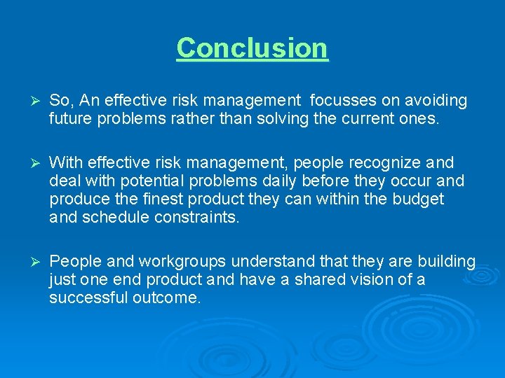 Conclusion Ø So, An effective risk management focusses on avoiding future problems rather than