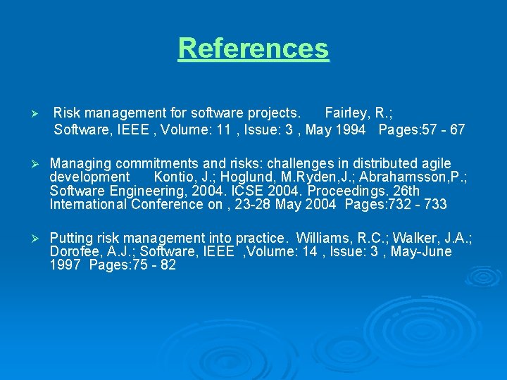 References Ø Risk management for software projects. Fairley, R. ; Software, IEEE , Volume: