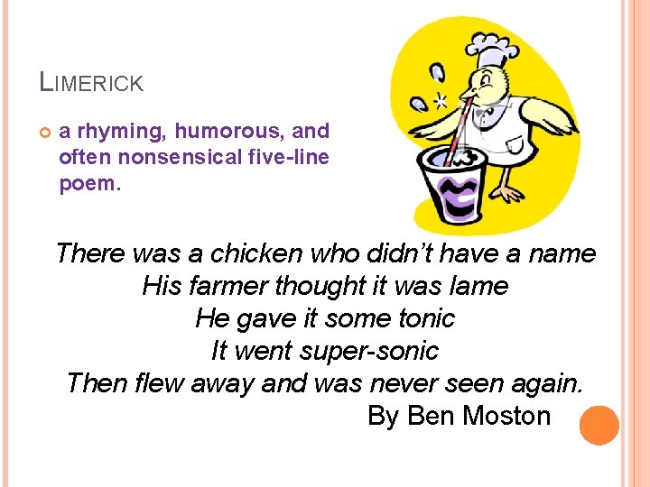 LIMERICK a rhyming, humorous, and often nonsensical five-line poem. There was a chicken who