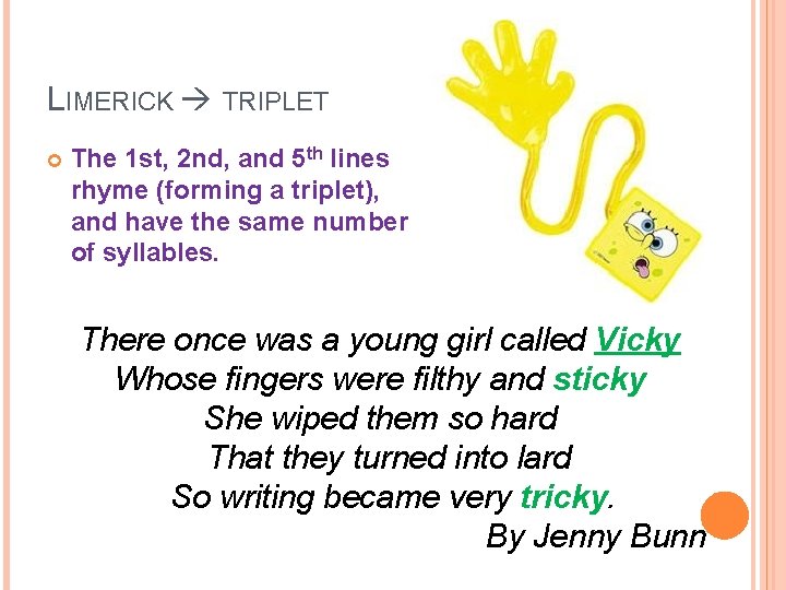 LIMERICK TRIPLET The 1 st, 2 nd, and 5 th lines rhyme (forming a