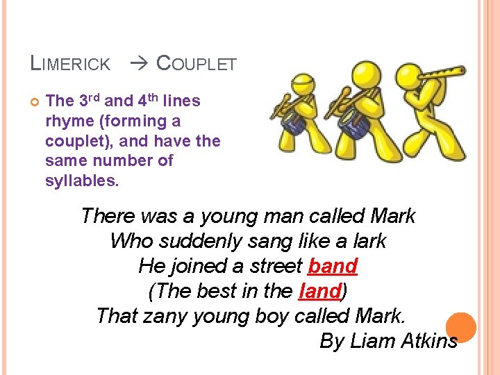 LIMERICK COUPLET The 3 rd and 4 th lines rhyme (forming a couplet), and