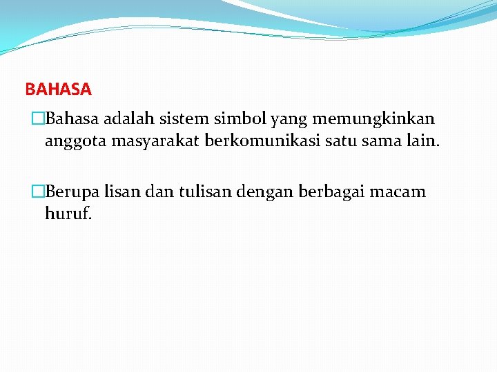 BAHASA �Bahasa adalah sistem simbol yang memungkinkan anggota masyarakat berkomunikasi satu sama lain. �Berupa BAHASA �Bahasa adalah sistem simbol yang memungkinkan anggota masyarakat berkomunikasi satu sama lain. �Berupa