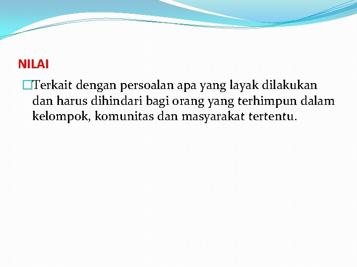 NILAI �Terkait dengan persoalan apa yang layak dilakukan dan harus dihindari bagi orang yang NILAI �Terkait dengan persoalan apa yang layak dilakukan dan harus dihindari bagi orang yang