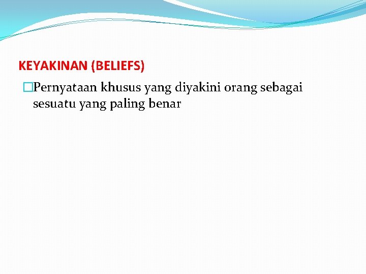 KEYAKINAN (BELIEFS) �Pernyataan khusus yang diyakini orang sebagai sesuatu yang paling benar KEYAKINAN (BELIEFS) �Pernyataan khusus yang diyakini orang sebagai sesuatu yang paling benar